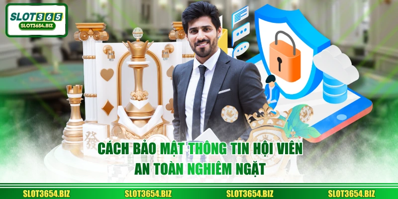 Cách bảo mật thông tin hội viên an toàn nghiêm ngặt