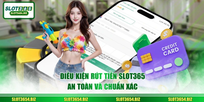 Điều kiện rút tiền SLOT365 an toàn và chuẩn xác