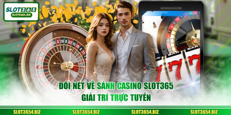 Đôi nét về sảnh casino SLOT365 giải trí trực tuyến