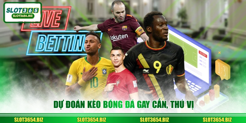 Dự đoán kèo bóng đá gay cấn, thú vị