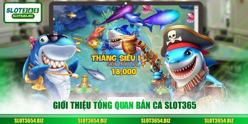 Giới thiệu tổng quan bắn cá SLOT365