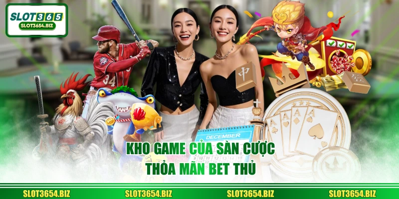 Kho game của sàn cược thỏa mãn bet thủ