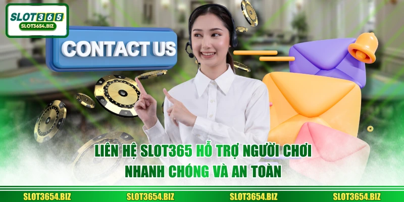Liên hệ SLOT365 hỗ trợ người chơi nhanh chóng và an toàn