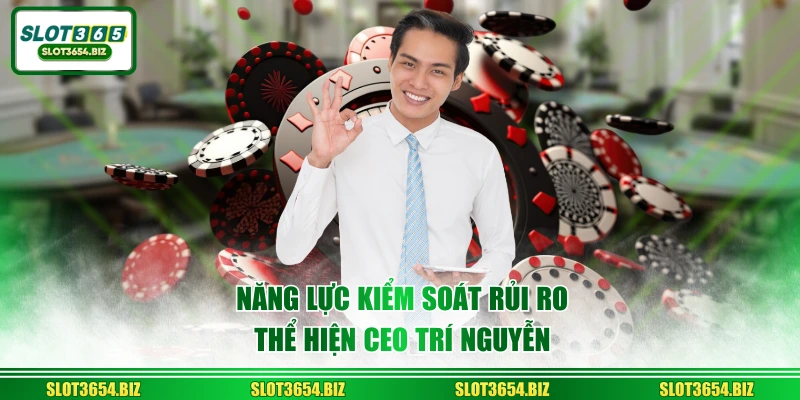 Năng lực kiểm soát rủi ro thể hiện Ceo Trí Nguyễn