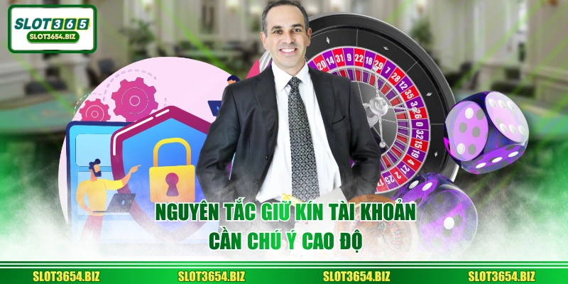 Nguyên tắc giữ kín tài khoản cần chú ý cao độ