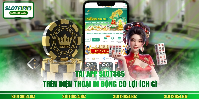 Tải app SLOT365 trên điện thoại di động có lợi ích gì