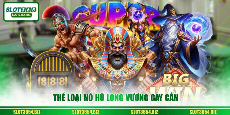 Thể loại nổ hũ long vương gay cấn