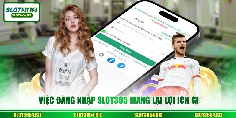Việc đăng nhập SLOT365 mang lại lợi ích gì